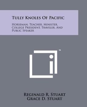 Paperback Tully Knoles Of Pacific: Horseman, Teacher, Minister, College President, Traveler, And Public Speaker Book