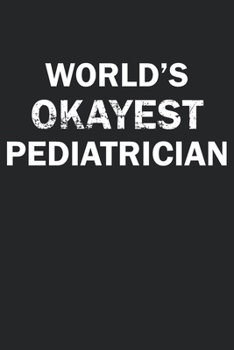 Paperback World's Okayest Pediatrician: Funny gag gift for sarcastic snarky Pediatrician - Blank Lined Notebook Book