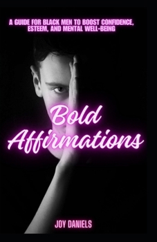 Paperback Bold Affirmations: A Guide for Black Men to Boost Confidence, Esteem, and Mental Well-Being Book