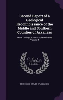 Hardcover Second Report of a Geological Reconnoissance of the Middle and Southern Counties of Arkansas: Made During the Years 1859 and 1860, Volume 2 Book