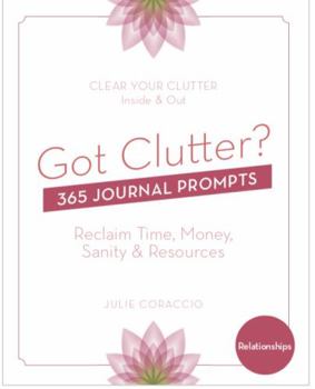 Paperback Got Clutter? 365 Journal Prompts Relationships: Reclaim Time, Money, Sanity and Resources Book