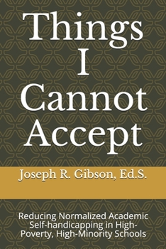 Paperback Things I Cannot Accept: Reducing Normalized Academic Self-handicapping in High-Poverty, High-Minority Schools Book