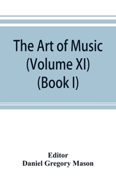 The art of music: a comprehensive library of information for music lovers and musicians (Volume XI) (Book I) A Dictionary Index of Musicians