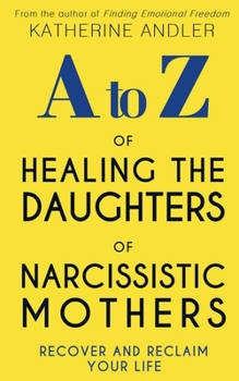 Paperback A-Z of Healing The Daughters of Narcissistic Mothers: Recover and Reclaim Your Life Book