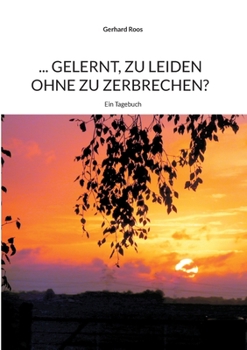 Paperback ... gelernt, zu leiden ohne zu zerbrechen?: Ein Tagebuch [German] Book