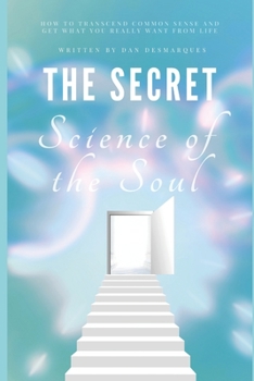 Paperback The Secret Science of the Soul: How to Transcend Common Sense and Get What You Really Want From Life Book