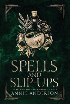 Spells and Slip-ups: Arcane Souls World - Book #1 of the Wrong Witch