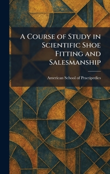 Hardcover A Course of Study in Scientific Shoe Fitting and Salesmanship Book