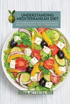 Paperback Understanding Mediterranean Diet: Life-Changing Guide To Easy, Good And Healthy Recipes For Beginners, Easy To Make At Home Book