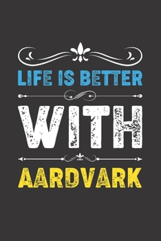 Paperback Life Is Better With Aardvark: Funny Aardvark Lovers Gifts Lined Journal Notebook 6x9 120 Pages Book