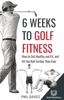 Paperback 6 Weeks To Golf Fitness: How to Get Healthy And Fit, And Hit The Ball Further Than Ever! Book