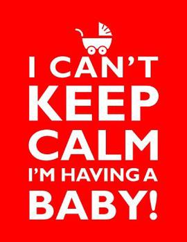 I Can't Keep Calm, I'm Having a Baby Notebook (8. 5 X 11 Inches) : A Classic 8. 5x11 Inch Ruled/Lined Composition Book/Journal for the Expecting Moms and Moms to Be