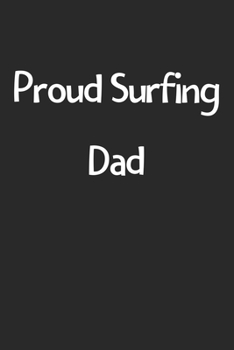 Proud Surfing Dad: Lined Journal, 120 Pages, 6 x 9, Funny Surfing Gift Idea, Black Matte Finish (Proud Surfing Dad Journal)