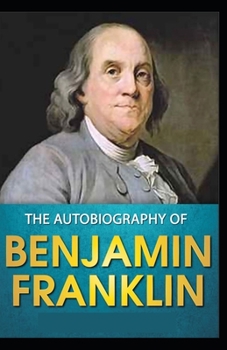 The Autobiography of Benjamin Franklin by Benjamin Franklin Illustrated