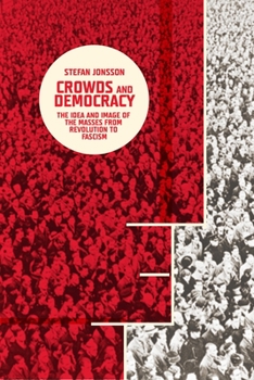 Hardcover Crowds and Democracy: The Idea and Image of the Masses from Revolution to Fascism Book