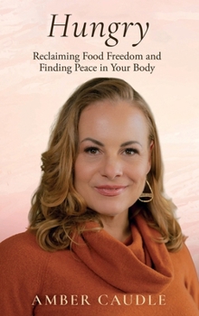 Hardcover Hungry: Reclaiming Food Freedom and Finding Peace in Your Body Book