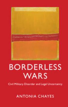 Borderless Wars: Civil Military Disorder and Legal Uncertainty