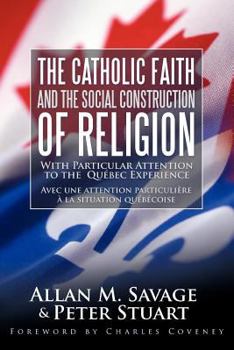 Paperback The Catholic Faith and the Social Construction of Religion: With Particular Attention to the Québec Experience Book