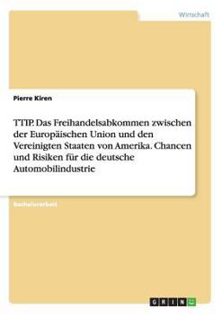 Paperback TTIP. Das Freihandelsabkommen zwischen der Europäischen Union und den Vereinigten Staaten von Amerika. Chancen und Risiken für die deutsche Automobili [German] Book