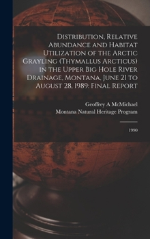 Hardcover Distribution, Relative Abundance and Habitat Utilization of the Arctic Grayling (Thymallus Arcticus) in the Upper Big Hole River Drainage, Montana, Ju Book