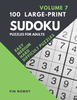 100 Large-Print Sudoku Puzzles for Adults (Volume 7): Easy, Medium, Hard and Difficult Sudoku Puzzles (LARGE PUZZLES printed one per page)
