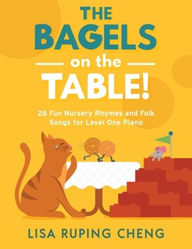 The Bagels on the Table: 26 Fun Nursery Rhymes and Folk Songs for Level One Piano
