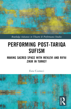 Hardcover Performing Post-Tariqa Sufism: Making Sacred Space with Mevlevi and Rifai Zikir in Turkey Book