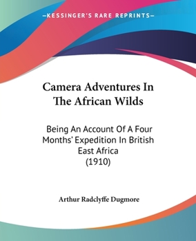 Camera Adventures In The African Wilds: Being An Account Of A Four Months' Expedition In British East Africa