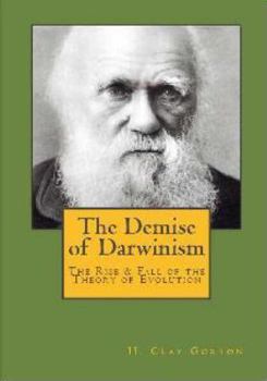 The Demise of Darwinism: The Rise and Fall of Darwin's Theory of Evolution