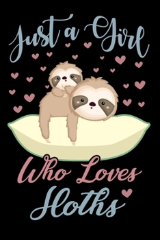 Paperback Just A Girl Who Loves Sloths Notebook: Cute Sloth Lined Journal - Notebook Or Notepad For Kids and Women - Cute Sloths Lovers Gift For Girls (Lined, 6 Book