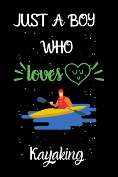 Paperback Just A Boy Who Loves Kayaking: A Great Gift Lined Journal Notebook For Kayaking Lovers.Best Gift Idea For Christmas/Birthday/New Year Book