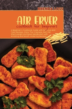 Paperback Air Fryer Cookbook for Beginners: A Beginner's Cookbook Guide with Delicious and Tasty Recipes. Enjoy The Crispness, Burn fat, Shed Weight and Reset M Book