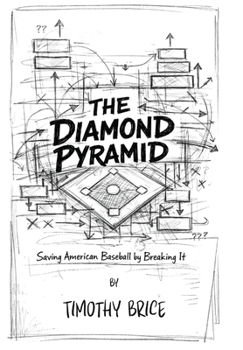 The Diamond Pyramid: Saving American Baseball By Breaking It: Saving American Baseball By Breaking It