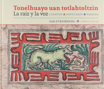 Hardcover Tonelhuayo uan Totlahtoltzin. La Raíz y la voz. Cuentos populares nahuas (Spanish and Nahuatl Edition) [Spanish] Book