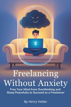 Paperback Freelancing Without Anxiety: Free Your Mind from Overthinking and Sleep Peacefully to Succeed as a Freelancer Book
