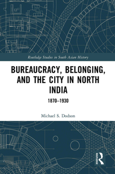 Paperback Bureaucracy, Belonging, and the City in North India: 1870-1930 Book