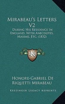 Paperback Mirabeau's Letters V2: During His Residence In England, With Anecdotes, Maxims, Etc. (1832) Book