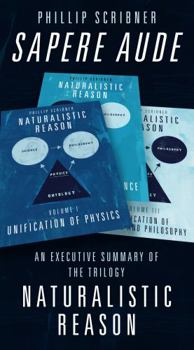 Paperback Sapere Aude: An Executive Summary of The Trilogy Naturalistic Reason Book