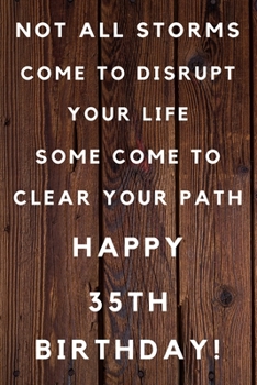 Paperback Not All Stroms Come To Disrupt Your Life Some Come To Clear Your Path Happy 35th Birthday: 35th Birthday Gift / Journal / Notebook / Diary / Unique Gr Book