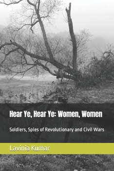 Paperback Hear Ye, Hear Ye: Women, Women: Soldiers, Spies of Revolutionary and Civil Wars Book