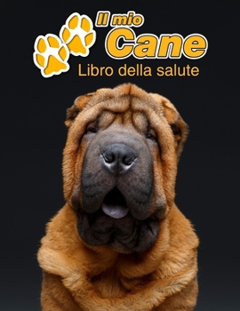 Il mio cane Libro della salute: Shar Pei 109 Pagine Dimensioni 22cm x 28cm Quaderno da compilare per le vaccinazioni, visite veterinarie, diario eccetera per i proprietari di cani Libretto Taccuino