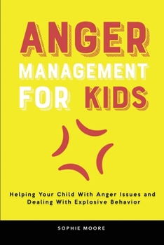 Paperback Anger Management for Kids: Helping Your Child With Anger Issues and Dealing With Explosive Behavior Book