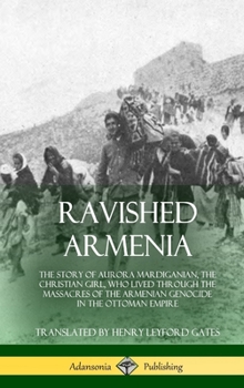 Ravished Armenia; the Story of Aurora Mardiganian, the Christian Girl, who Lived Through the Great Massacres