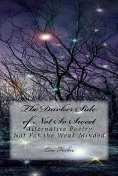 Paperback The Darker Side of Not So Sweet: Alternative Poetry Not For the Weak Minded Book