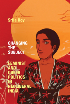 Paperback Changing the Subject: Feminist and Queer Politics in Neoliberal India Book