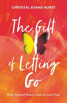 Hardcover The Gift of Letting Go: Give Yourself Grace. Dare to Live Free. Book
