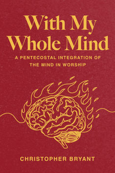 Paperback With My Whole Mind: A Pentecostal Integration of the Mind in Worship Book