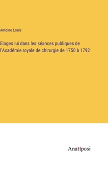 Hardcover Eloges lui dans les séances publiques de l'Académie royale de chirurgie de 1750 à 1792 [French] Book