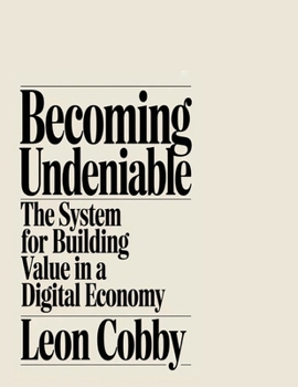 Paperback Becoming Undeniable: The System for Building Value in a Digital Economy Book