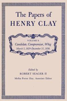 Hardcover The Papers of Henry Clay: Candidate, Compromiser, Whig, March 5, 1829-December 31, 1836 Volume 8 Book